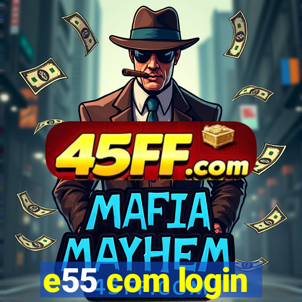e55 com login